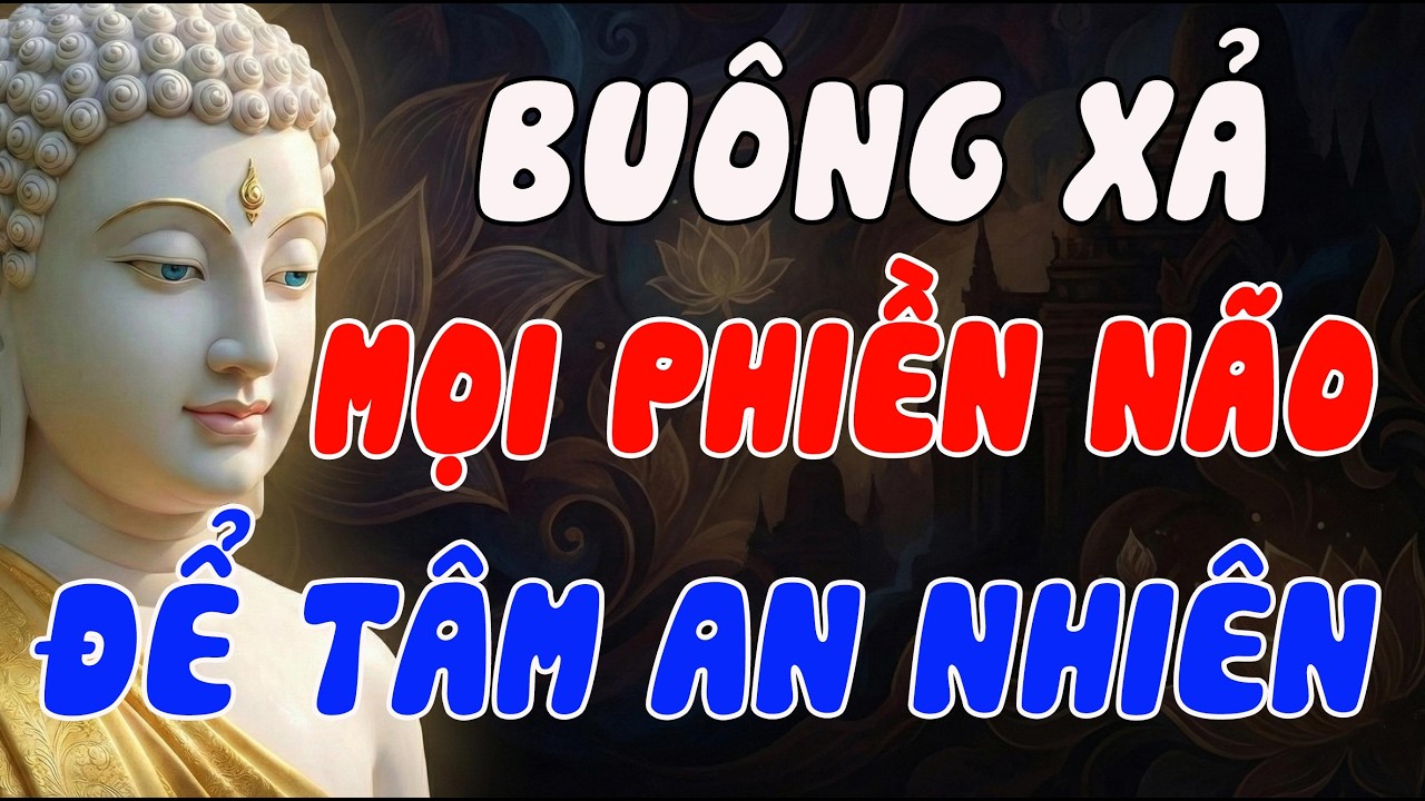 PHẬT DẠY: BUÔNG XẢ MỌI PHIỀN NÃO, TÂM SẼ AN – SỐNG BÌNH THẢN TRƯỚC MỌI KHỔ ĐAU