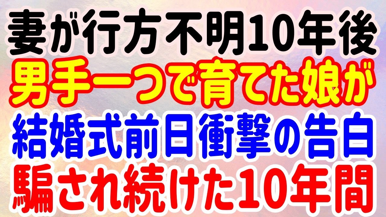 【スカッとする話】妻が行方不明10年後➡男手一つで育てた娘が、結婚式前日衝撃の告白➡騙され続けた10年間。