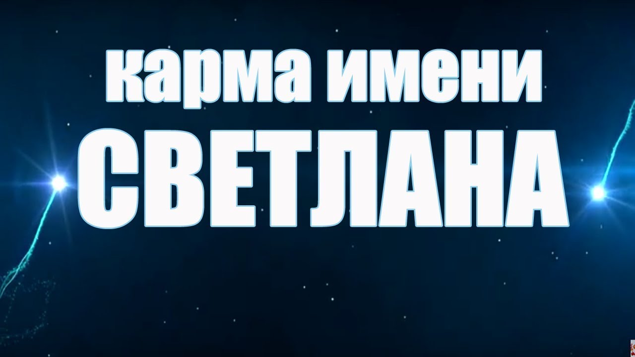 КАРМА ИМЕНИ СВЕТЛАНА . ТИПИЧНАЯ СУДЬБА СВЕТЫ .