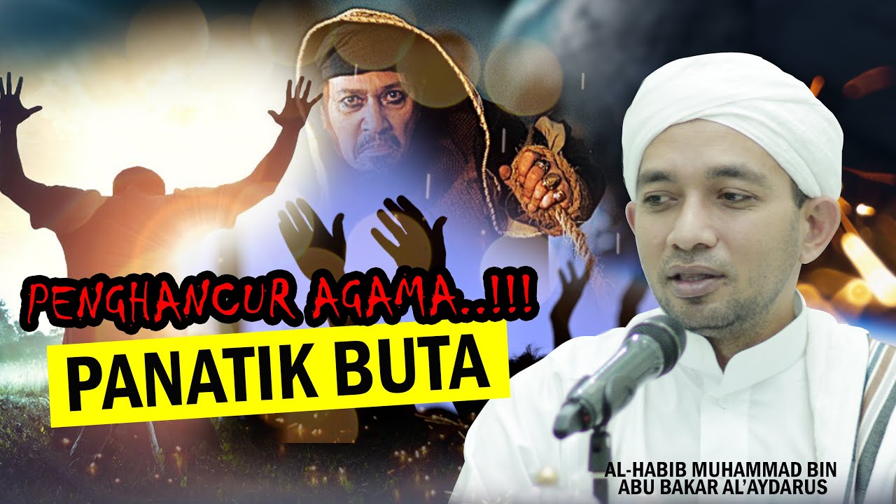 PENGHANCUR AGAMA..‼️ PANATIK BUTA..‼️Oleh AL-HABIB MUHAMMAD BIN ABU BAKAR AL 'AYDRUS
