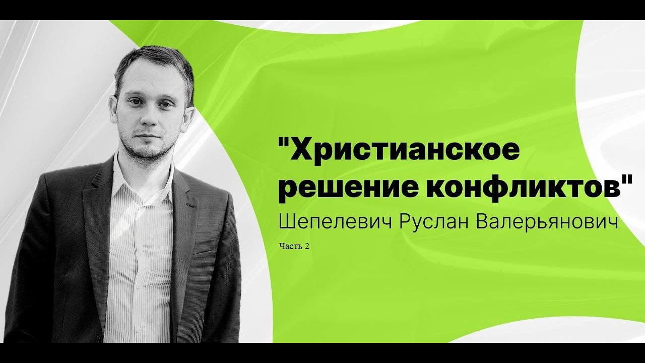 Христианское решение конфликтов | Руслан Шепелевич. Часть 2