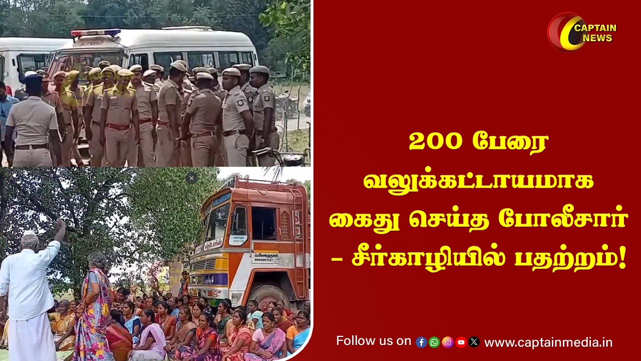 200 பேரை வலுக்கட்டாயமாக கைது செய்த போலீசார் – சீர்காழியில் பதற்றம்!