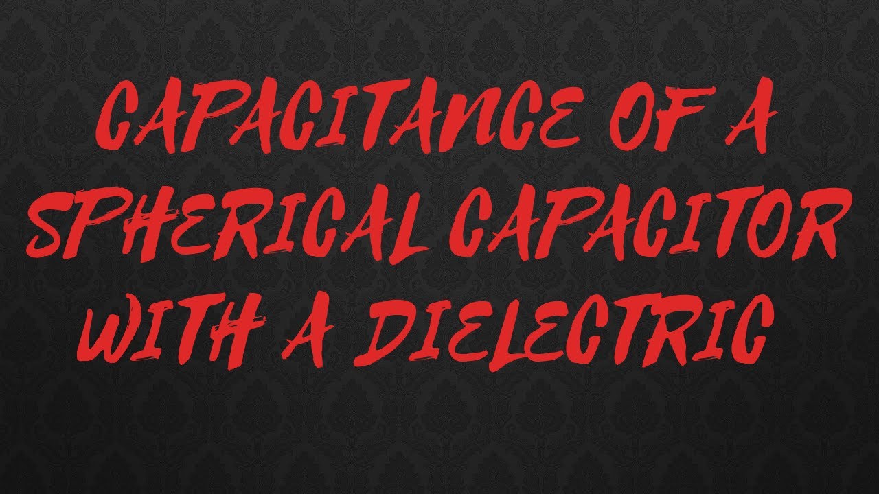 Capacitance Of a spherical Capacitor With dielectric in hindi
