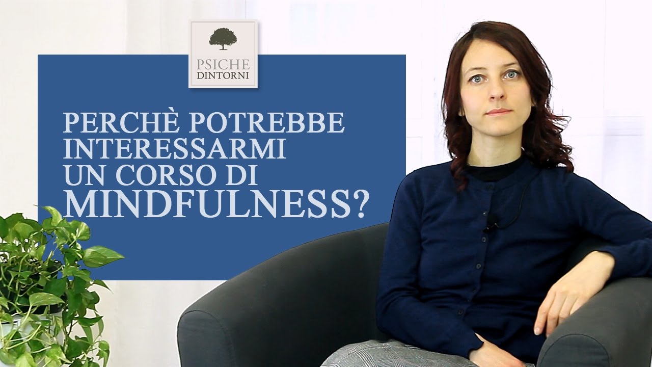 Perchè potrebbe interessarmi un corso di Mindfulness  |  Mindfulness