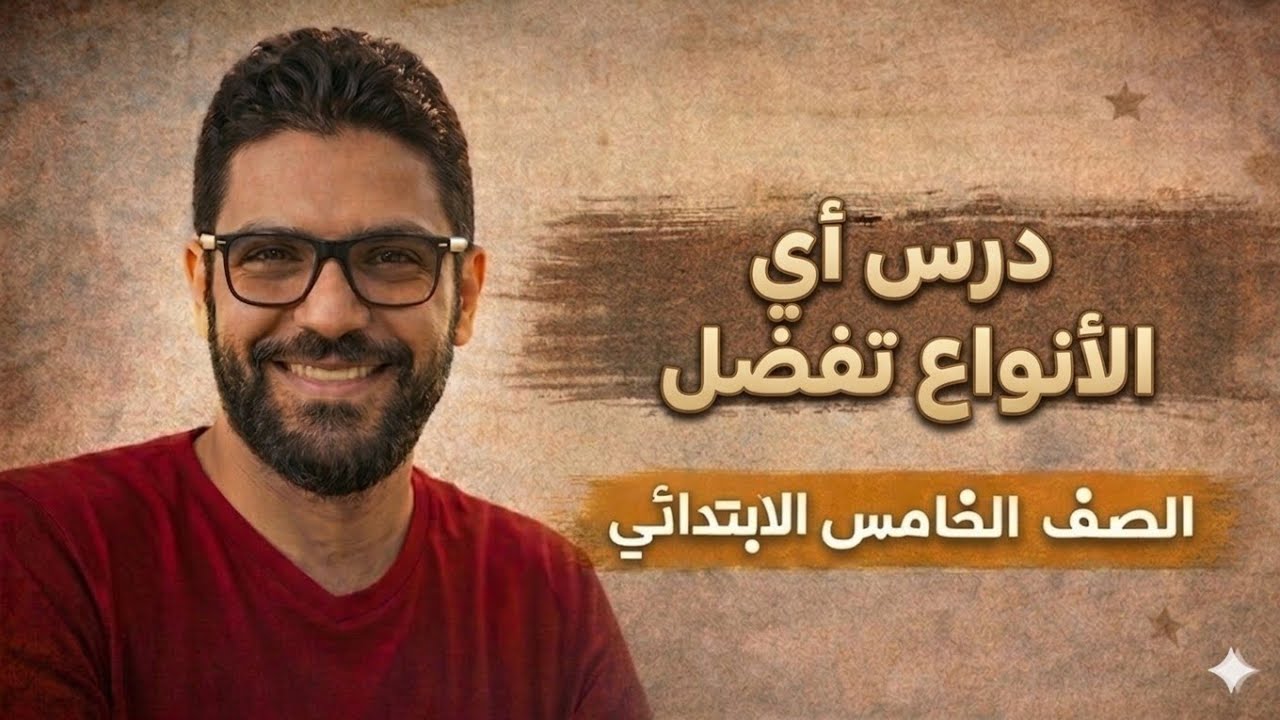 شرح درس أي الأنواع تفضل - خامسة ابتدائي - المنهج الجديد 2026