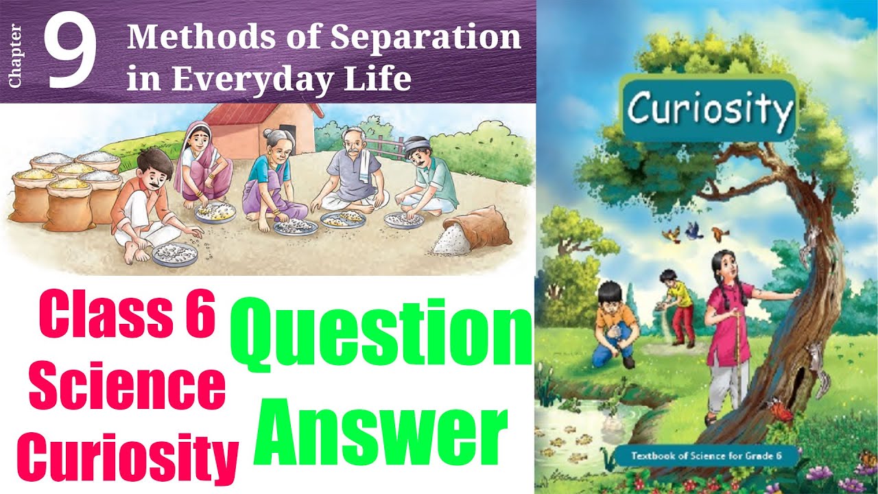 9 - Methods of Separationin Everyday Life (Question Answer) | Class 6 Science - Curiosity