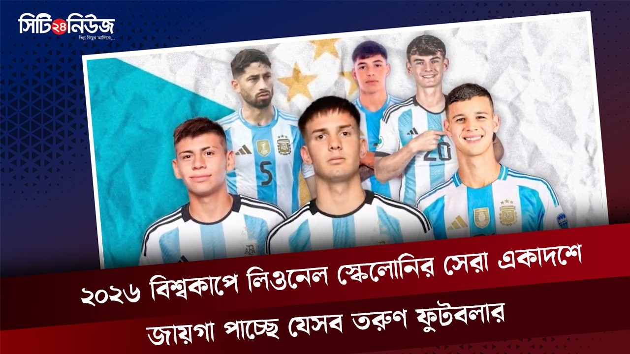 ২০২৬ বিশ্বকাপে লিওনেল স্কেলোনির সেরা একাদশে জায়গা পাচ্ছে যেসব তরুণ ফুটবলার