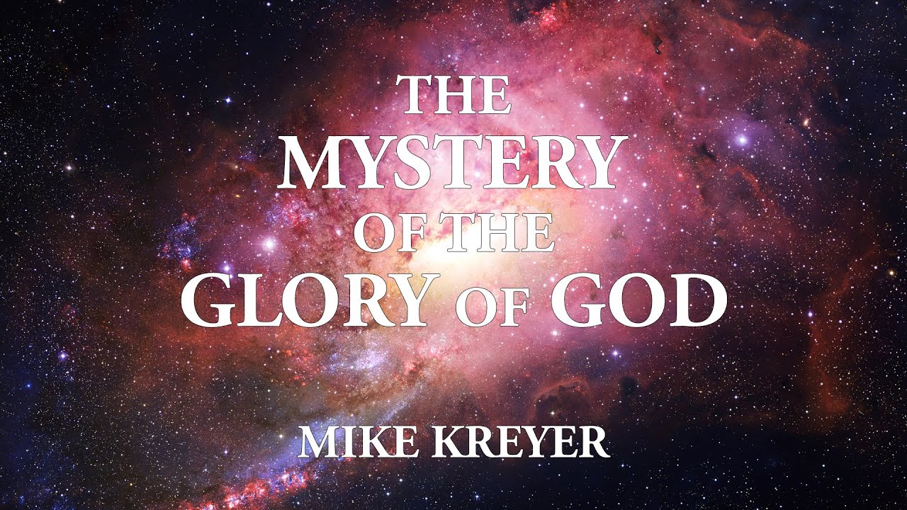 The Mystery of the Glory of God - Mike Kreyer