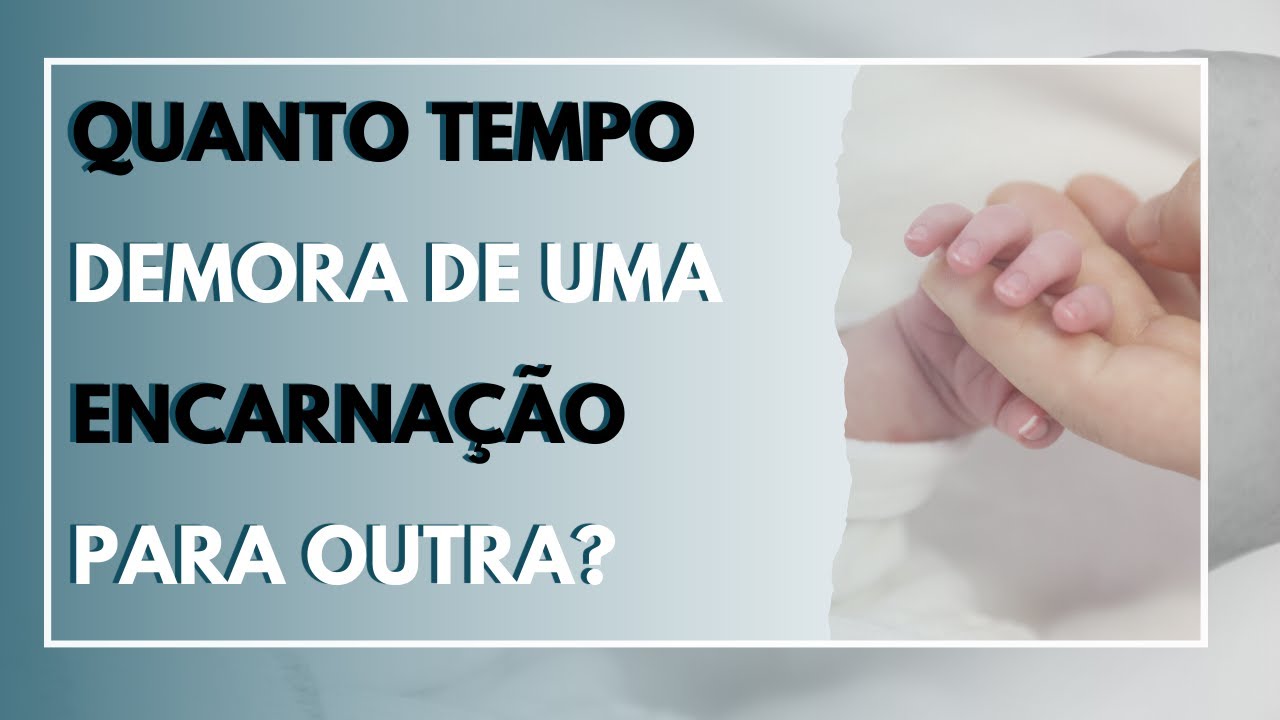 QUANTO TEMPO LEVA DE UMA ENCARNAÇÃO PARA OUTRA?