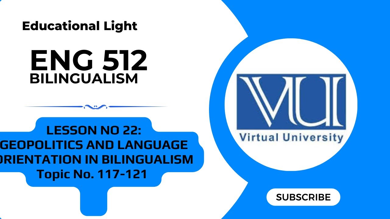 Eng 512 lesson 22:GEOPOLITICS AND LANGUAGE ORIENTATION IN BILINGUALISM  (Topic No. 117-121)