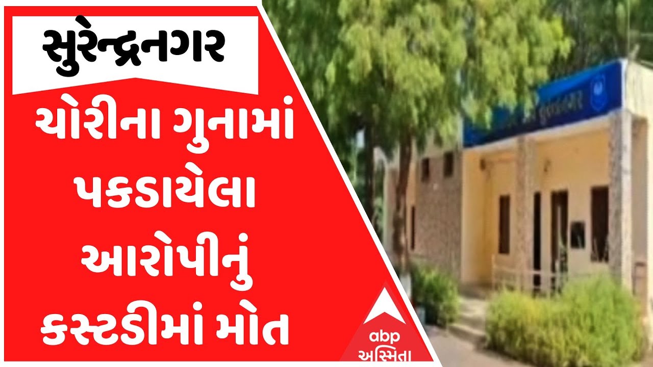 Surendranagar News | સુરેન્દ્રનગરમાં ચોરીના ગુનામાં પકડાયેલા આરોપીનું કસ્ટડીમાં મોત