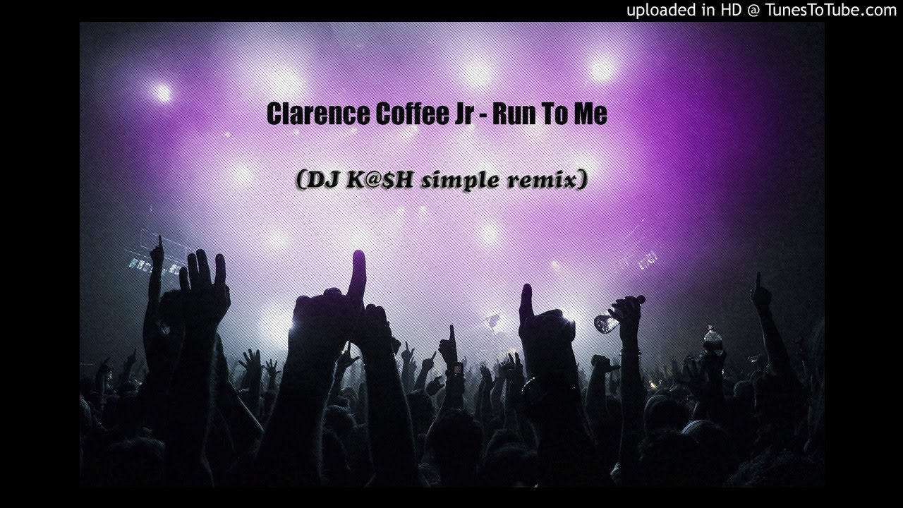 Clarence Coffee Jr - Run To Me (DJ K@$H simple remix)