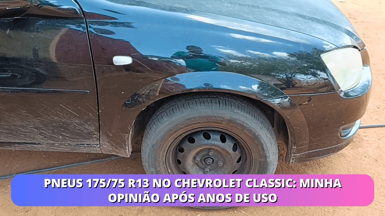 Pneus 175/75 R13 no Chevrolet Classic: Minha Opini&atilde;o Ap&oacute;s Anos de Uso