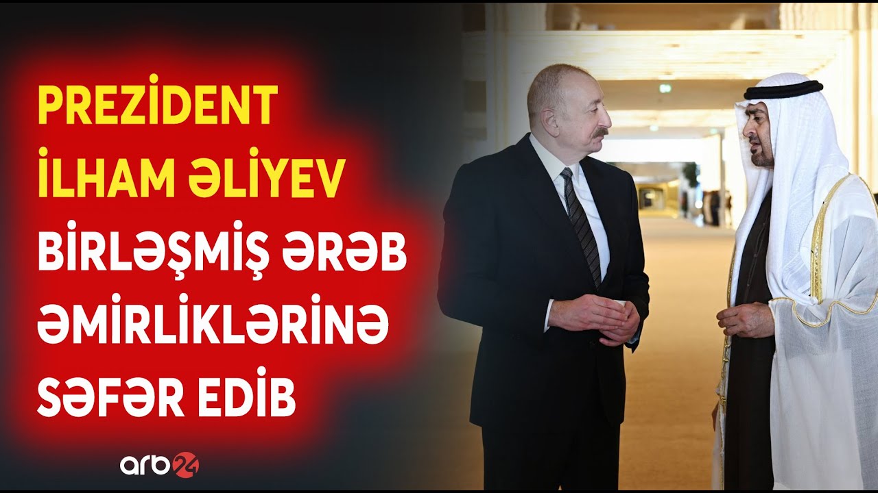 SON DƏQİQƏ! Prezident İlham Əliyev Birləşmiş Ərəb Əmirliklərinə səfər edib: SON DƏQİQƏ MƏLUMATLARI