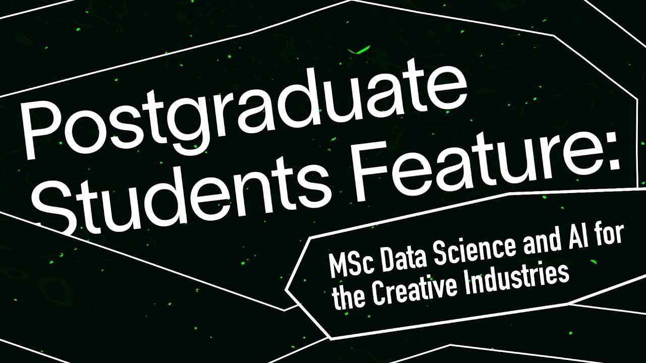 Postgraduate Students Feature: MSc Data Science and AI for the Creative Industries | 2020-21 Cohort