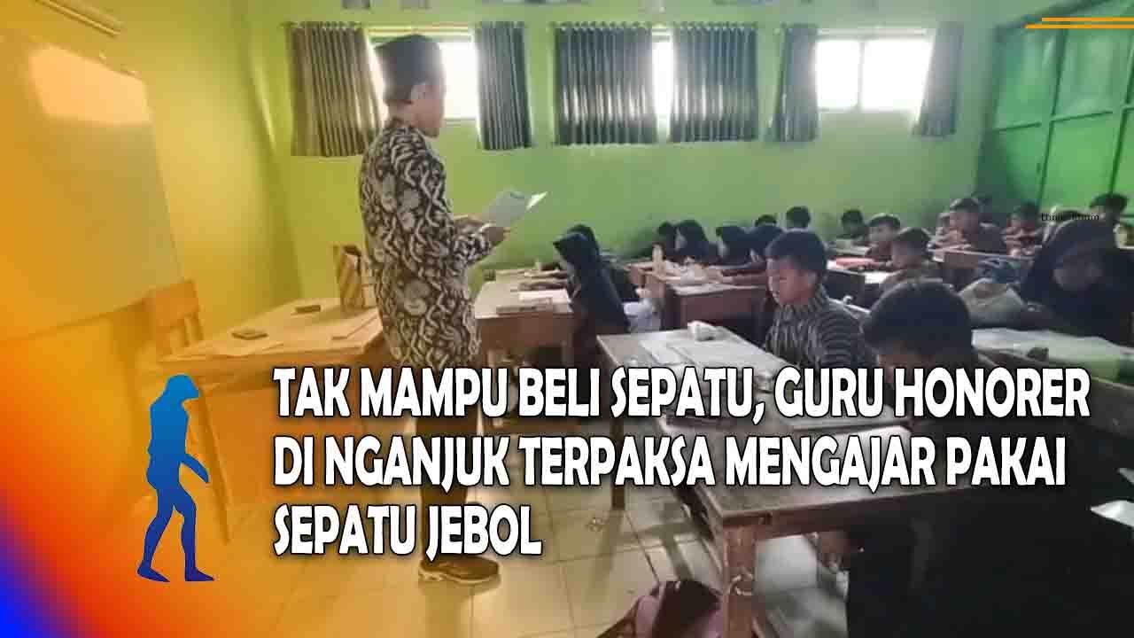 NGANJUK Tak Mampu Beli Sepatu, Guru Honorer Di Nganjuk Terpaksa Mengajar Pakai Sepatu Jebol