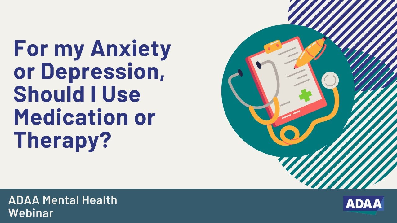 For my Anxiety or Depression, Should I Use Medication or Therapy?