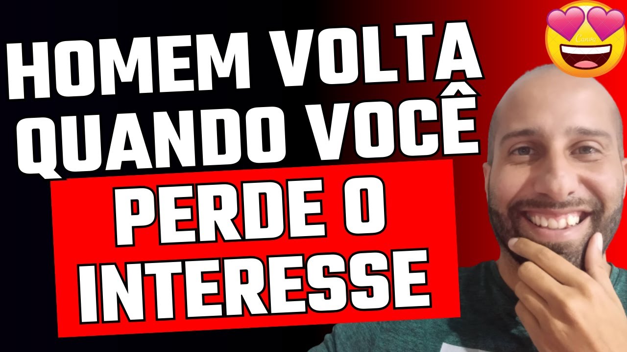 HOMEM VOLTA QUANDO VOCÊ PERDE O INTERESSE