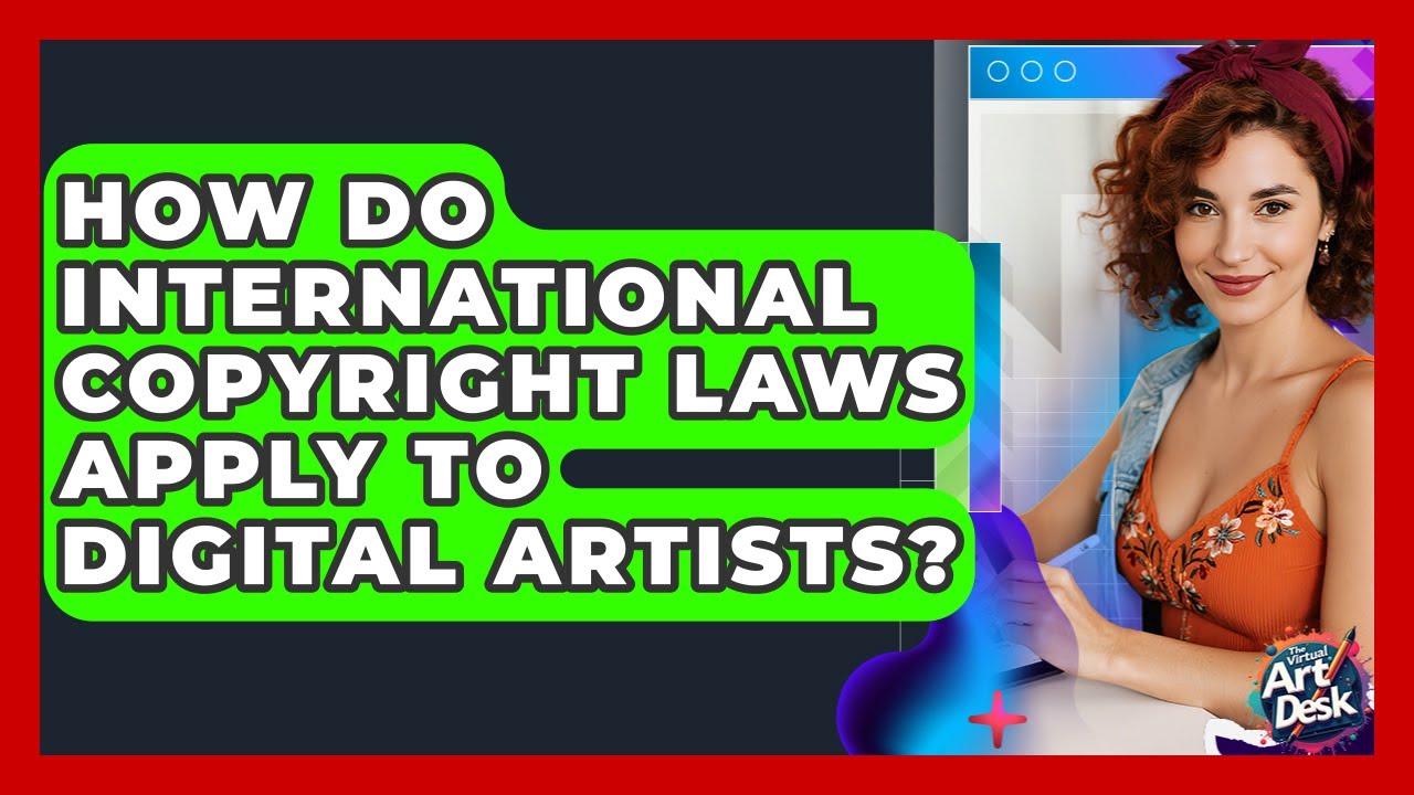 How Do International Copyright Laws Apply To Digital Artists? - The Virtual Art Desk