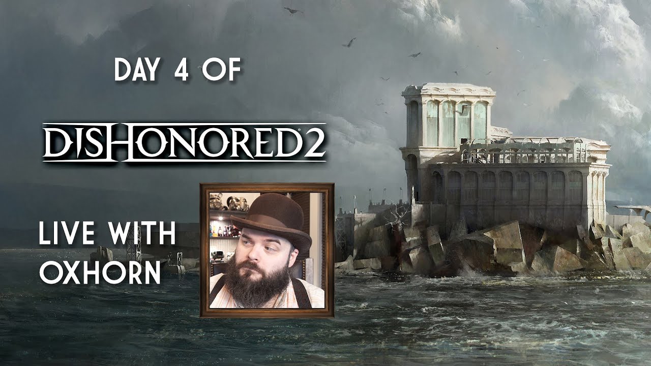 Day 4 of Dishonored 2 - Live with Oxhorn