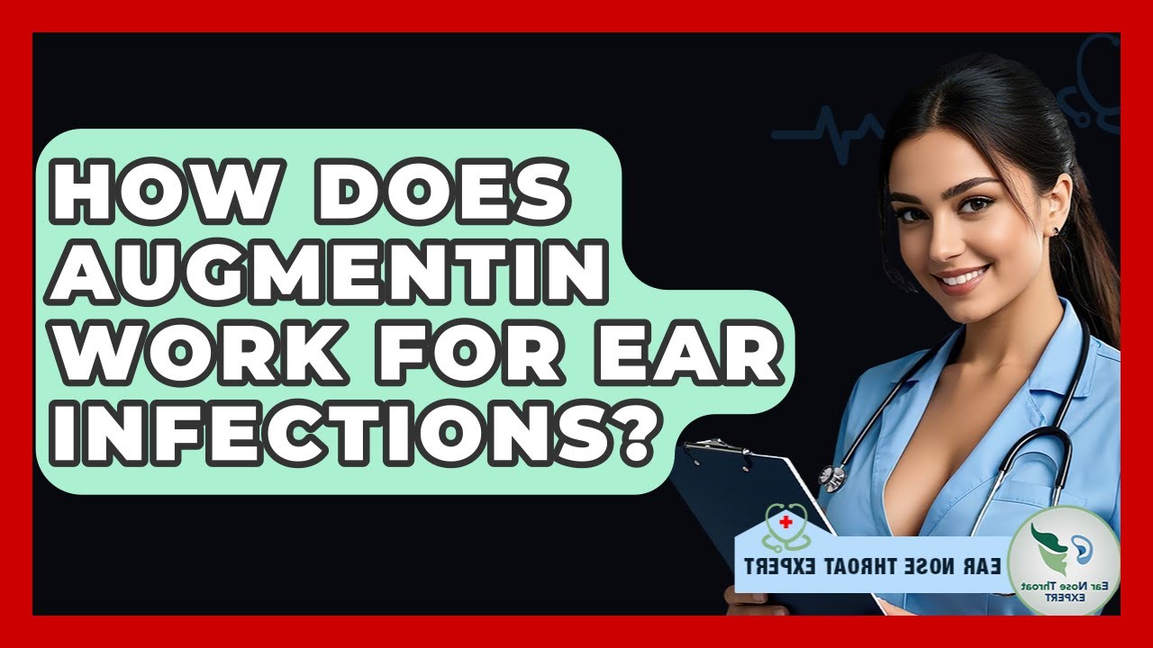 How Does Augmentin Work For Ear Infections? - Ear Nose Throat Expert