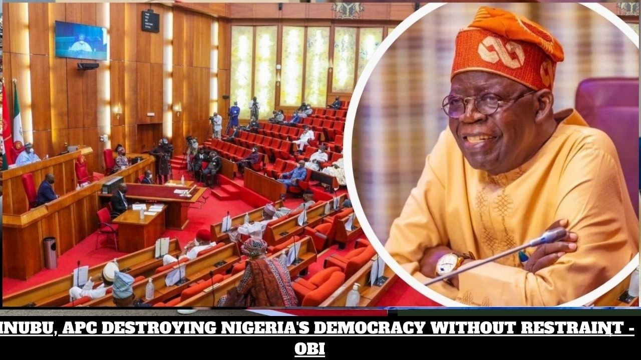TINUBU, APC DESTROYING NIGERIA'S DEMOCRACY WITHOUT RESTRAINT  - OBI
