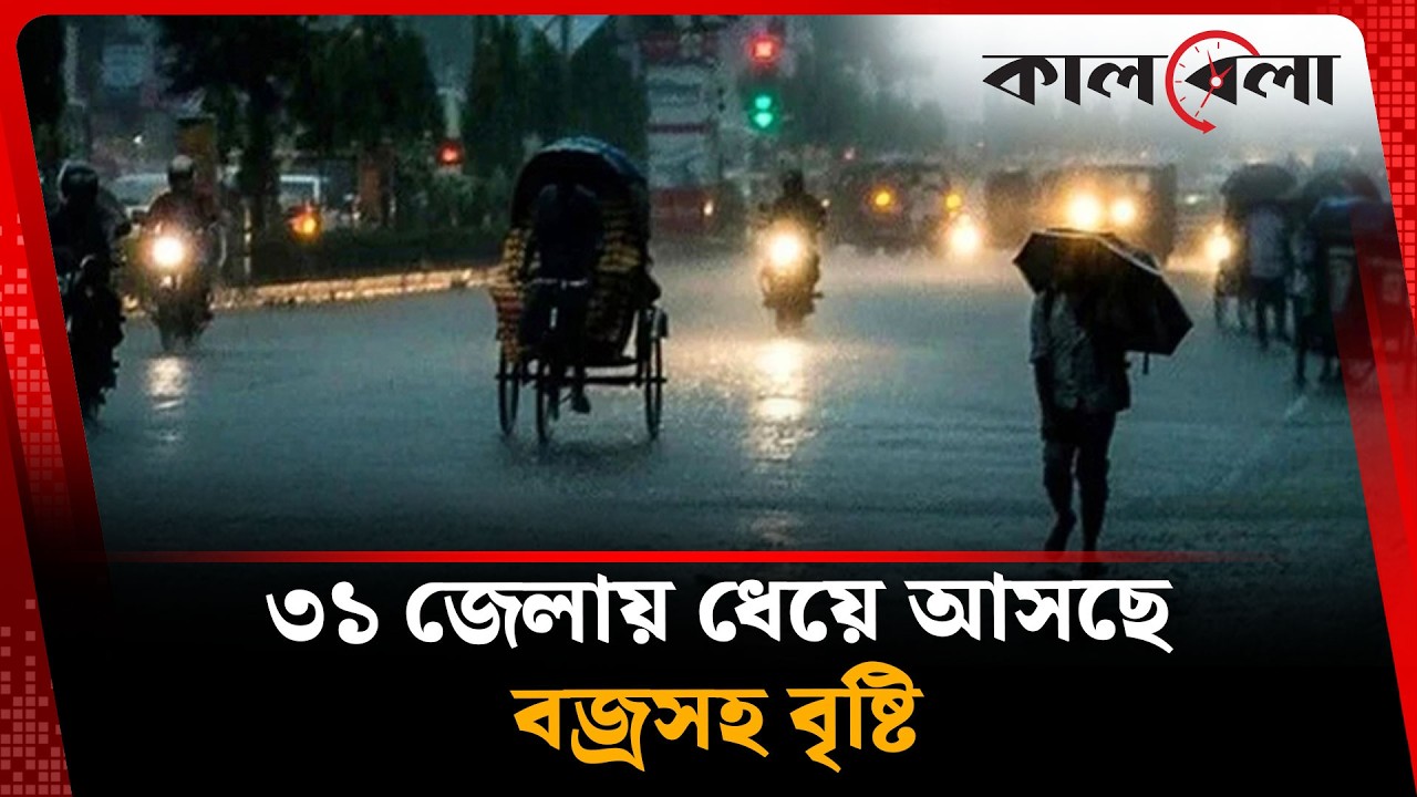 ৩১ জেলায় ধেয়ে আসছে বজ্রসহ বৃষ্টি | Weather | Kalbela News