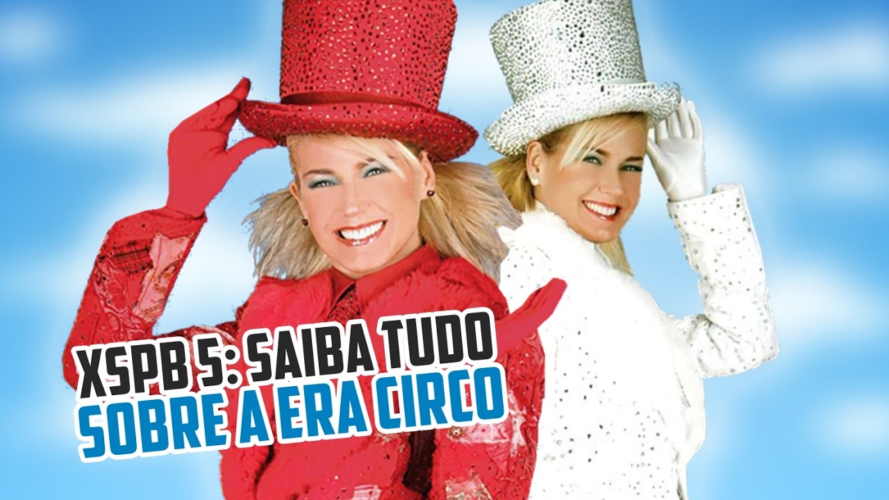 XUXA CIRCO | TUDO SOBRE A ERA DO XSPB 5