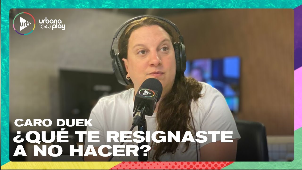 ¿Qué te resignaste a no hacer? I Caro Duek en #VueltaYMedia