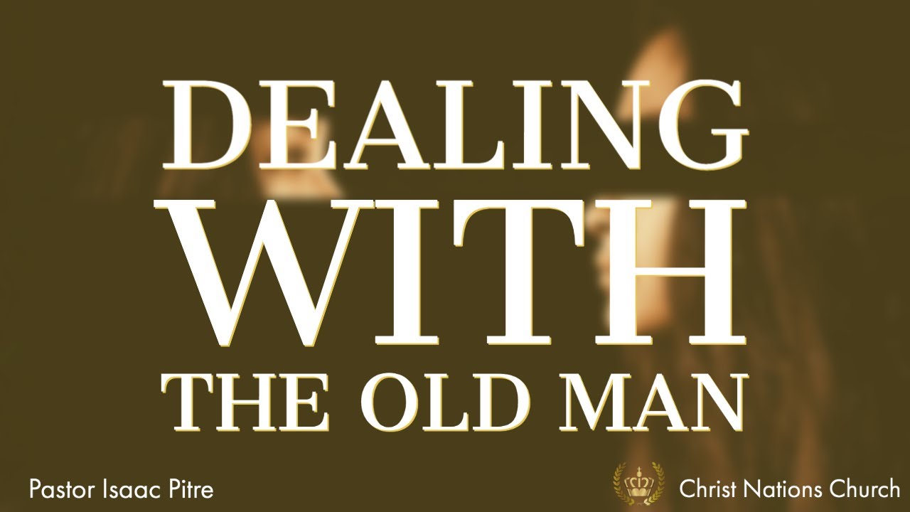 Dealing With The Old Man | Pastor Isaac Pitre