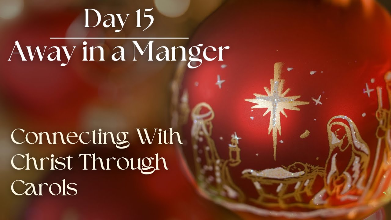 Day 15: Away in a Manger (Connecting with Christ through Carols)