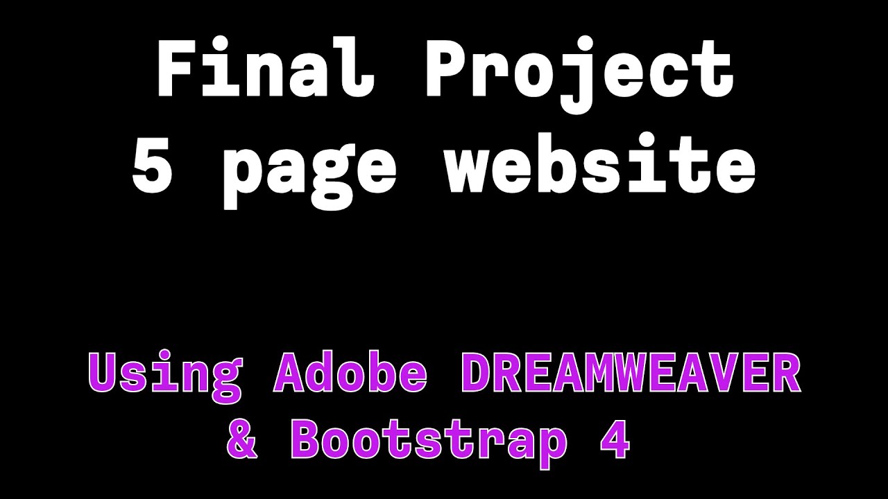 Adobe Dreamweaver Final Project Presentation 5 page website using Dreamweaver and Bootstrap 4