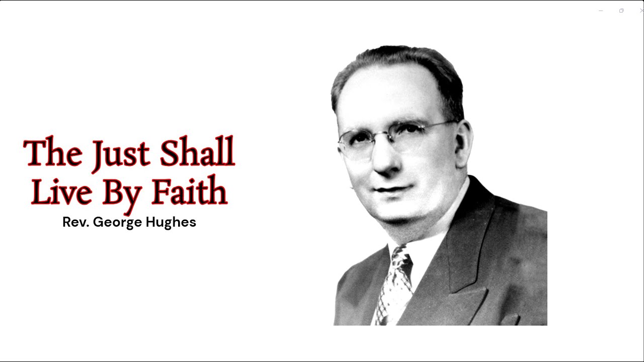 Rev. George Hughes  - The Just Shall Live By Faith