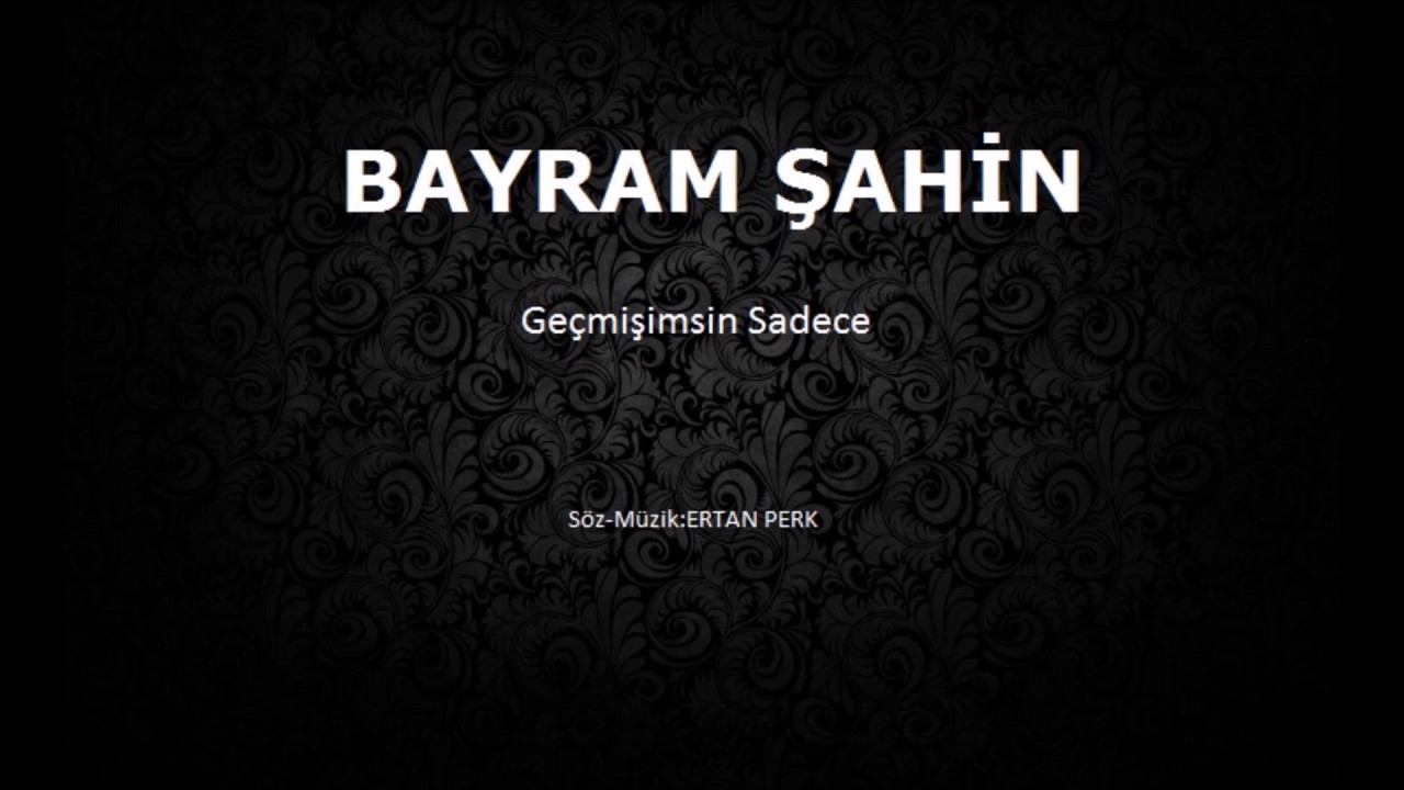 BAYRAM ŞAHİN(GE&Ccedil;MİŞİMSİN SADECE)
