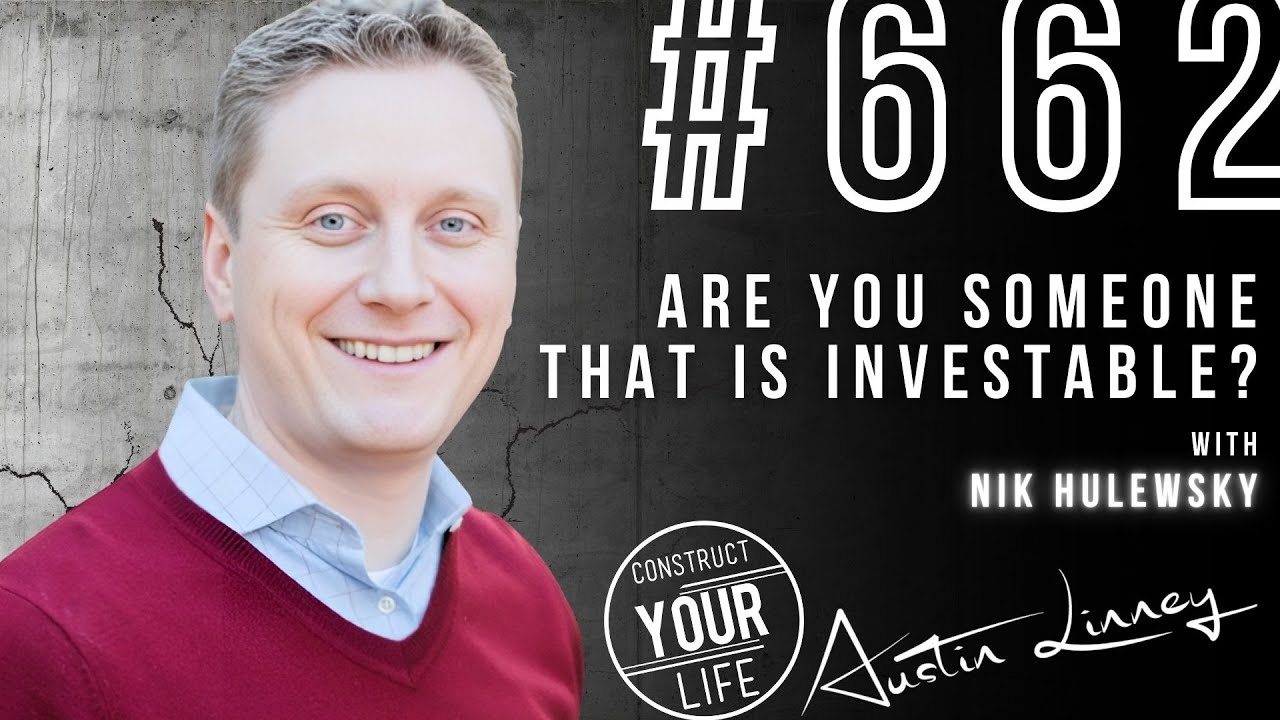 Are you someone that is Investable  with Nik Hulewsky | Construct your life #662
