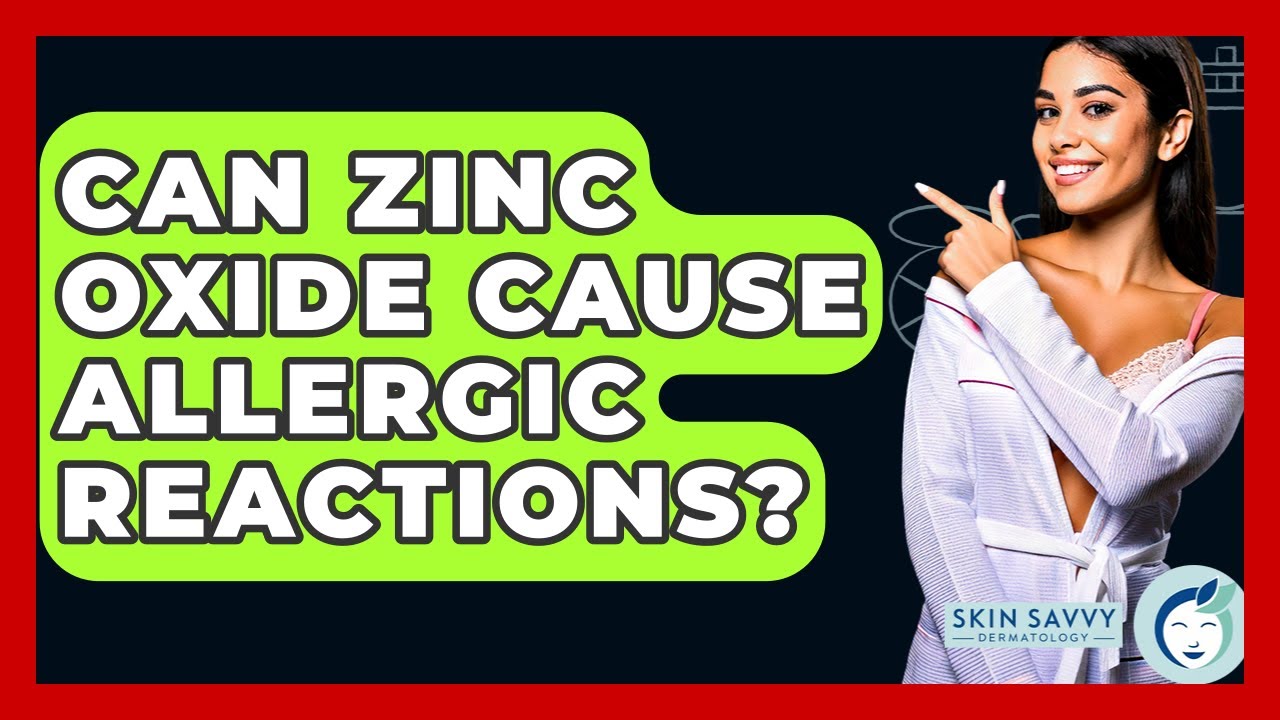 Can Zinc Oxide Cause Allergic Reactions? - Skin Savvy Dermatology