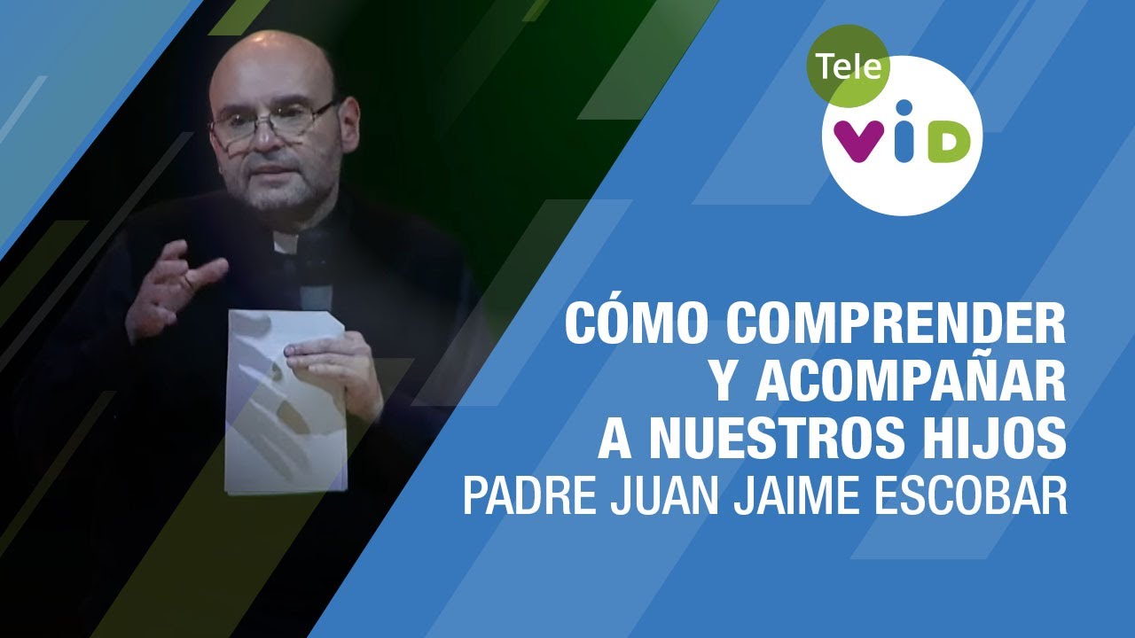 Cómo comprender y acompañar a nuestros hijos 🎙️ Padre Juan Jaime Escobar #TeleVID