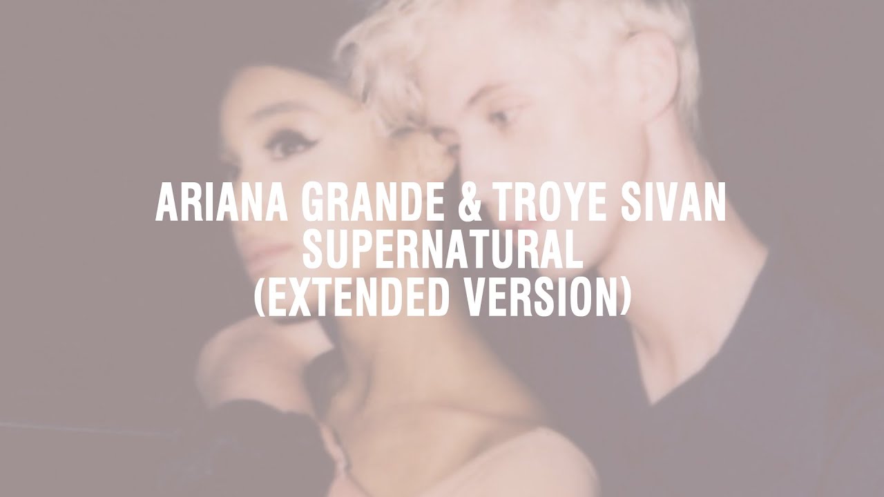 Ariana Grande & Troye Sivan - supernatural (Extended Version)