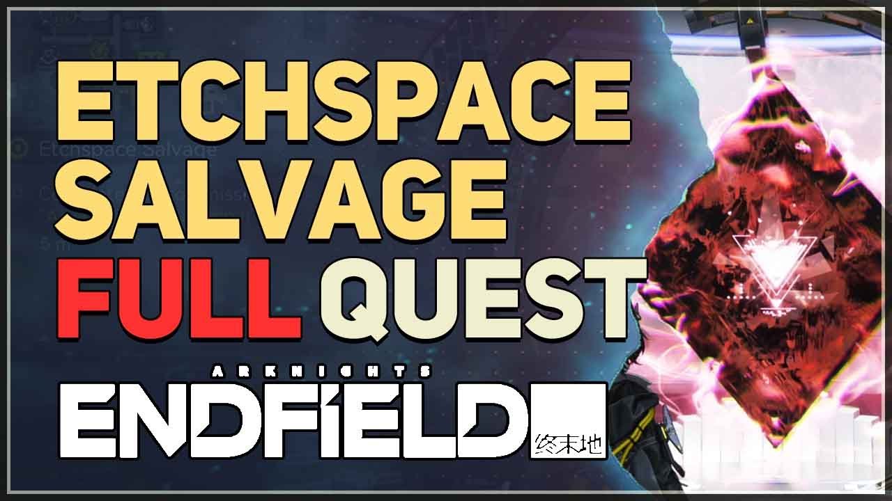 Etchspace Salvage FULL QUEST Arknights Endfield