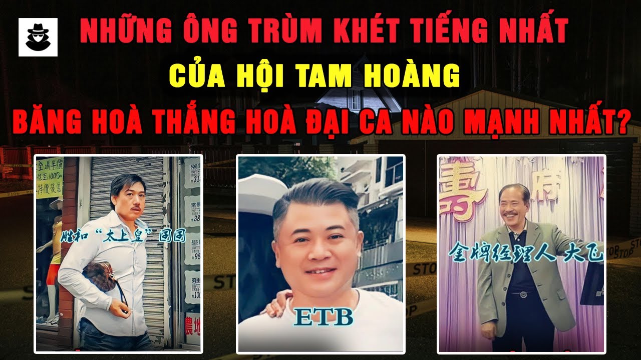 Tổng Hợp Những Ông Trùm Khét Tiếng Nhất Hội Tam Hoàng - Ai Là Người Quyền Lực Nhất ? | MÊ KỲ ÁN