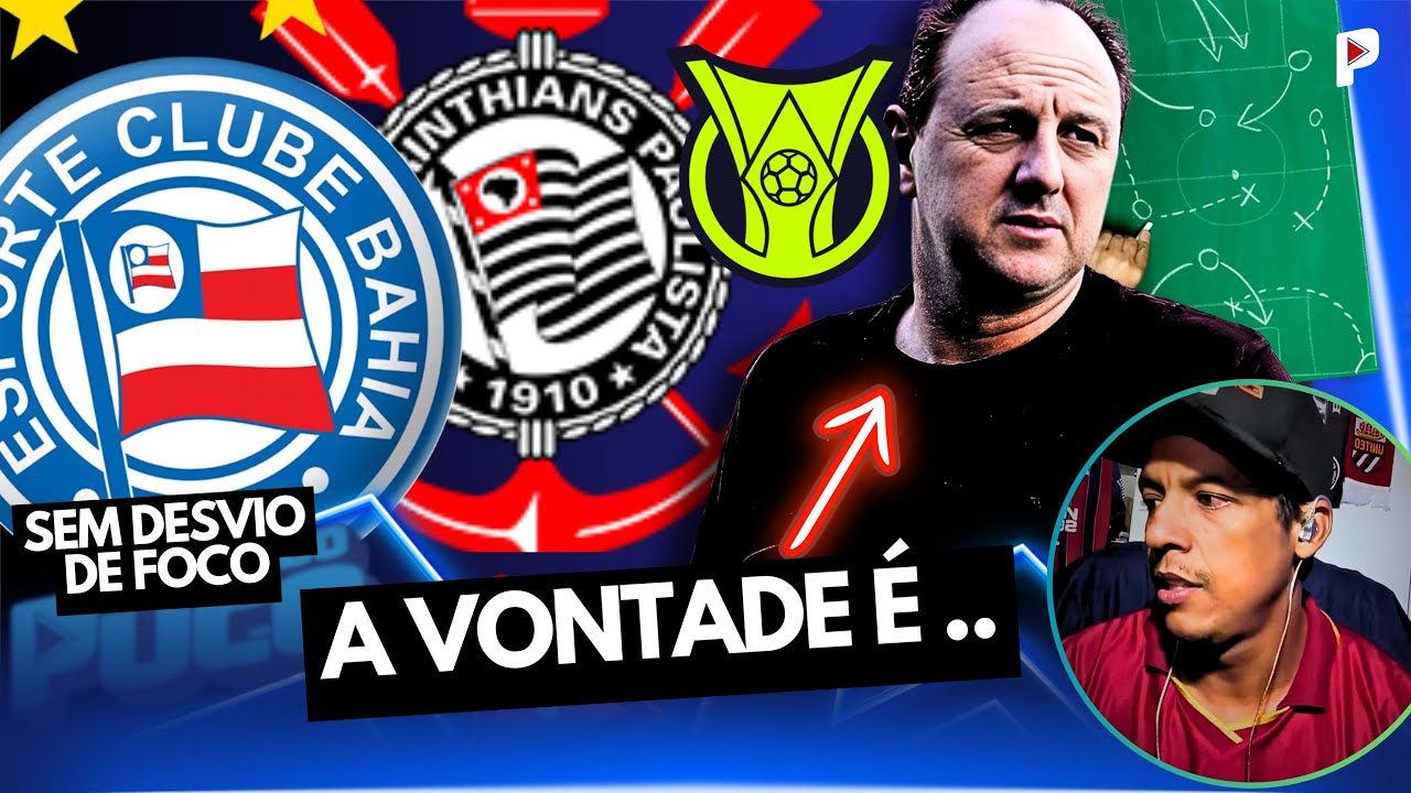 FOCO NO CORINTHIANS: CENI MUDA A MENTALIDADE E O BAHIA VAI COM CONFIANÇA TOTAL?