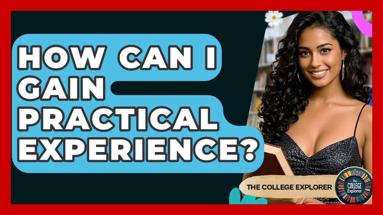 How Can I Gain Practical Experience? - The College Explorer