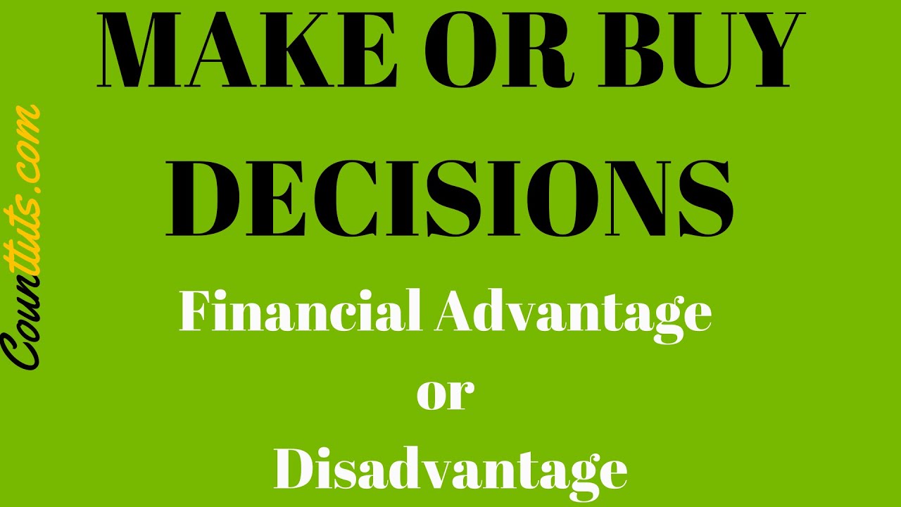 Make or Buy Decisions | Financial Advantage or Disadvantage | Example