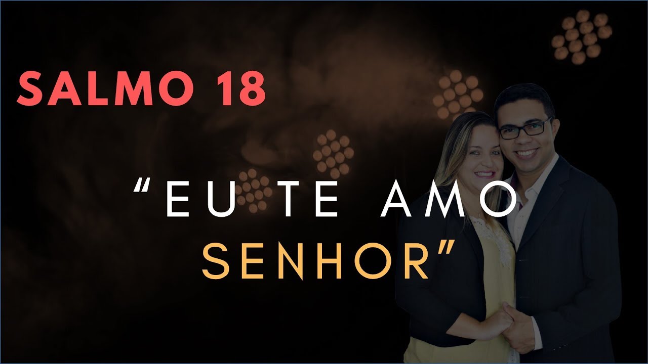 Salmo 18 Estudo: Eu Te AMO SENHOR (B&iacute;blia Explicada)