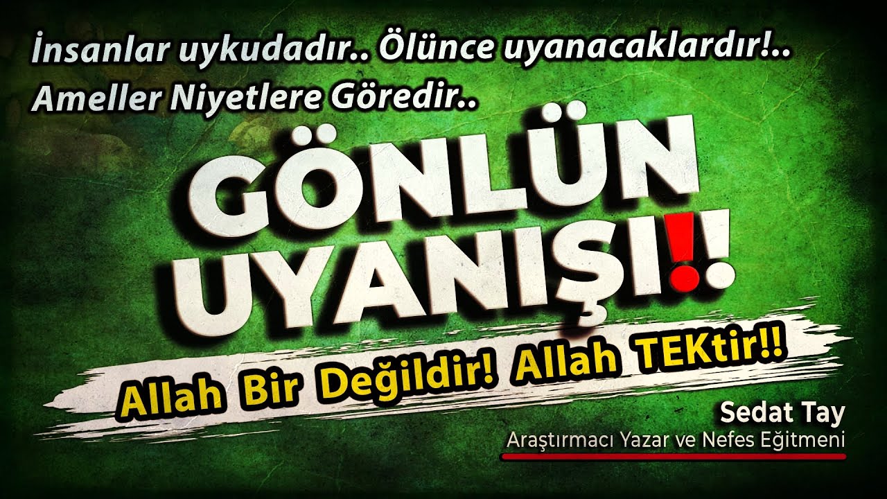 GÖNLÜN UYANIŞI / ALLAH Bir Değildir! Allah TEKtir!! / Ameller Niyetlere Göredir / @sedattay