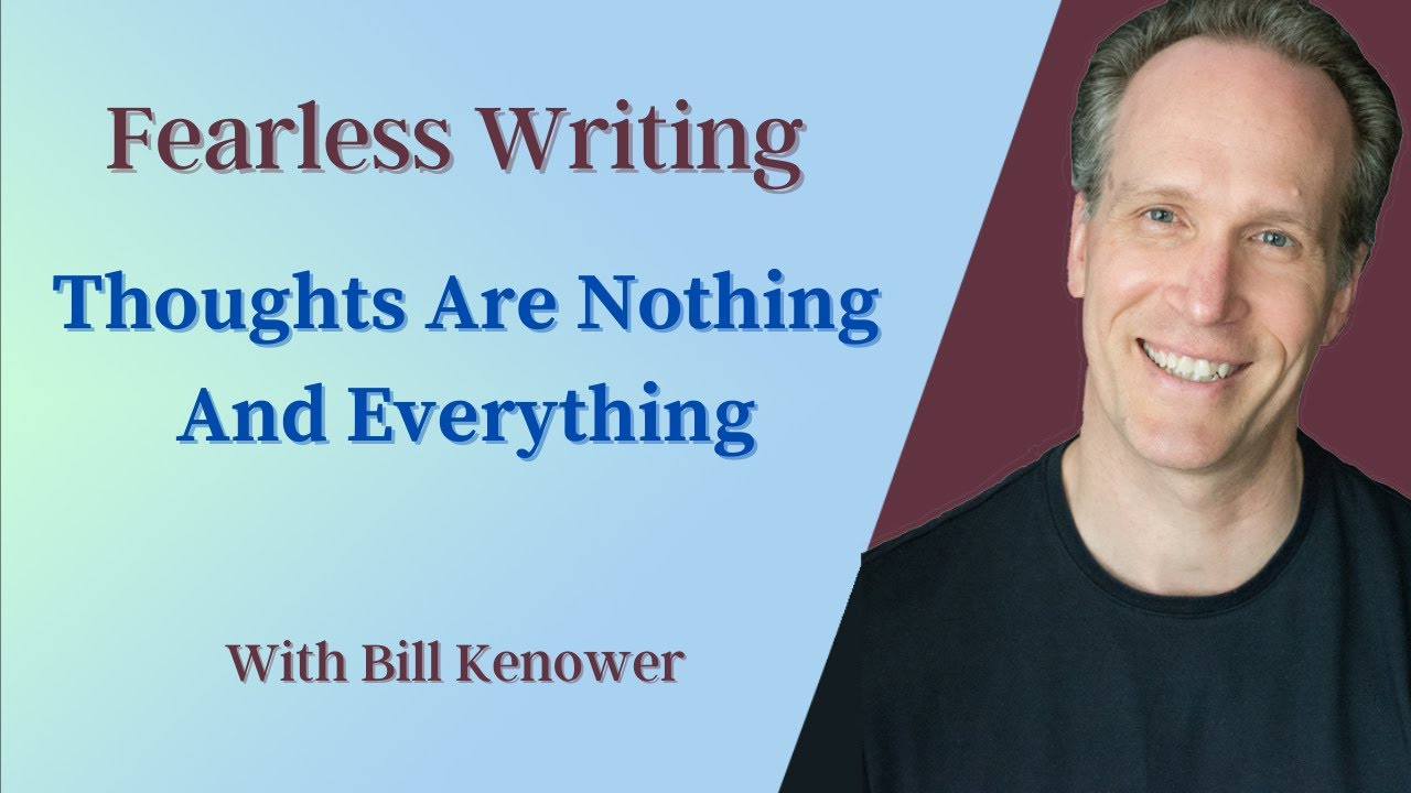 Fearless Writing with Bill Kenower: Thoughts Are Nothing and Everything
