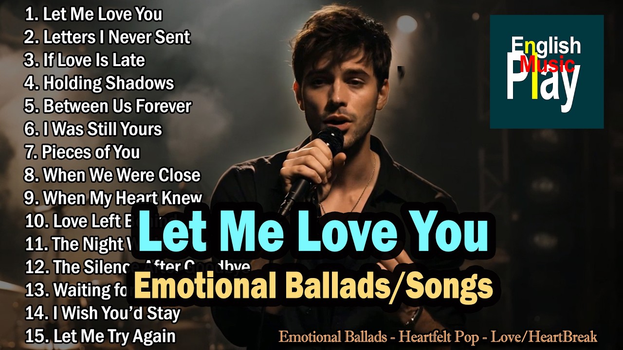 Emotional Ballads - Let Me Love You | Heartfelt Pop Playlist,  Heartbreak Love Sad Songs