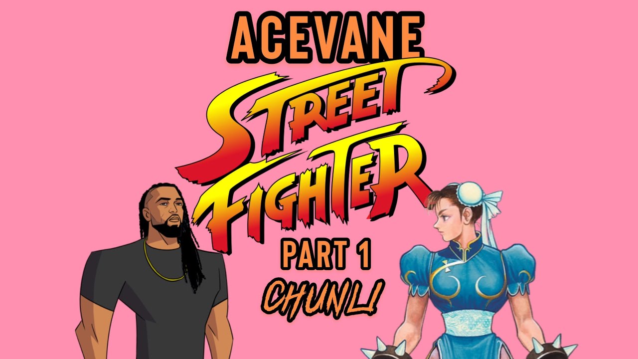 AceVane vs StreetFighter
Part 1:

Chun Li