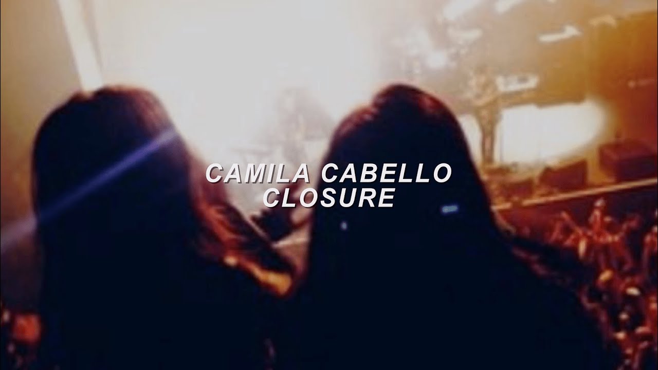 Camila Cabello -  Closure Lyrics