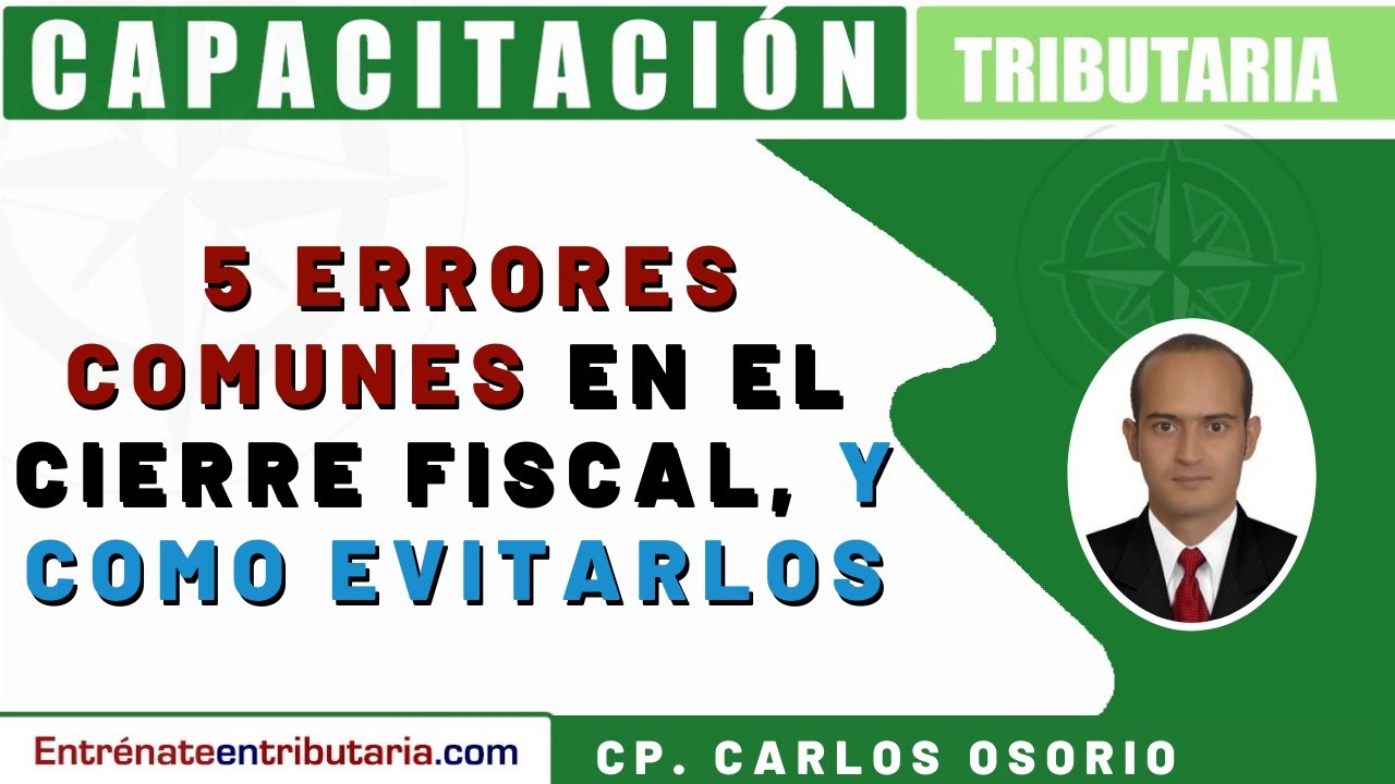 ❌5 ERRORES COMUNES EN EL CIERRE FISCAL, Y COMO EVITARLOS 💥- Capacitación Tributaria - 30-nov-2021